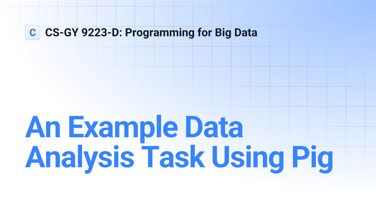 An Example Data Analysis Task Using Pig | CS-GY 9223-D: Programming for ...